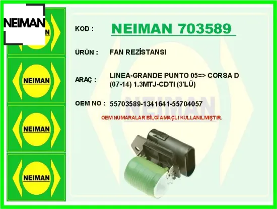 Fan rezistansı lınea-grande punto 05 > corsa d 07-14 1.3mtj-cdtı 3 lü neıman 55703589/ 1341641/ 55704057 resmi